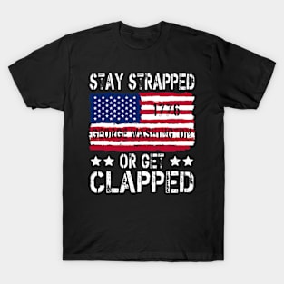 funny stay strapped or get clapped George Washington T-Shirt